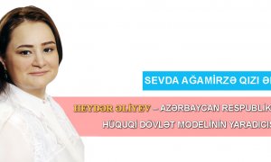 Heydər Əliyev – Azərbaycan Respublikasında hüquqi dövlət modelinin yaradıcısı (İkinci yazı)