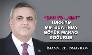 İmamverdi İsmayılovun məqaləsi Türkiyə mətbuatında: Şah və Mat…