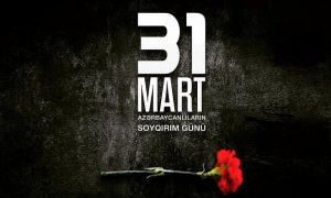 31 Mart soyqırımı tarixi yaddaşımızdan heç vaxt silinməyəcək