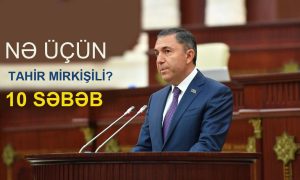 SEÇİCİLƏR TAHİR MİRKİŞİLİYƏ NƏ ÜÇÜN SƏS VERMƏLİDİR? – 10 SƏBƏB