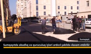 Sumqayıtda abadlıq və quruculuq işləri ardıcıl şəkildə davam etdirilir – VİDEO