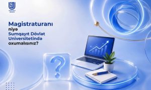 Magistratura üçün doğru seçim: Sumqayıt Dövlət Universitetini fərqləndirən 7 üstünlük